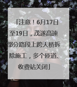 注意！6月17日至19日，茂遂高速部分路段上跨天桥拆除施工，多个匝道、收费站关闭