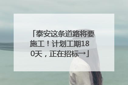 泰安这条道路将要施工！计划工期180天，正在招标→