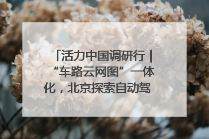 活力中国调研行｜“车路云网图”一体化，北京探索自动驾驶“加速度”