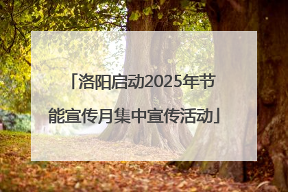 洛阳启动2025年节能宣传月集中宣传活动