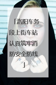 洛阳车务段上街车站认真筑牢消防安全防线