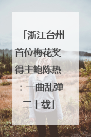 浙江台州首位梅花奖得主鲍陈热：一曲乱弹二十载