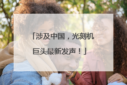 涉及中国，光刻机巨头最新发声！