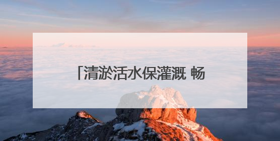 清淤活水保灌溉 畅通“血脉”助振兴