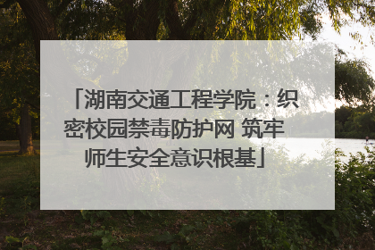 湖南交通工程学院：织密校园禁毒防护网 筑牢师生安全意识根基
