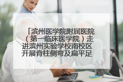 滨州医学院附属医院（第一临床医学院）走进滨州实验学校南校区开展脊柱侧弯及扁平足公益筛查活动