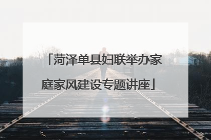菏泽单县妇联举办家庭家风建设专题讲座