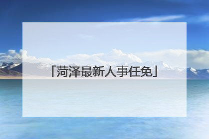 菏泽最新人事任免