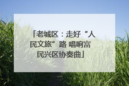 老城区：走好“人民文旅”路 唱响富民兴区协奏曲