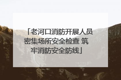 老河口消防开展人员密集场所安全检查 筑牢消防安全防线