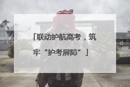 联动护航高考，筑牢“护考屏障”
