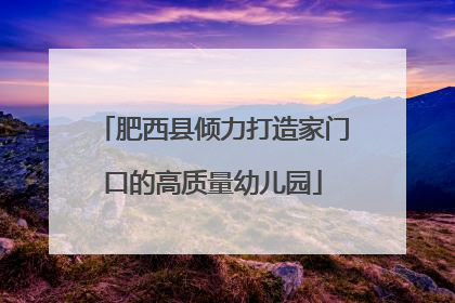 肥西县倾力打造家门口的高质量幼儿园