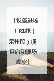 设备进场！R1线（泉州段）项目启动现场勘察