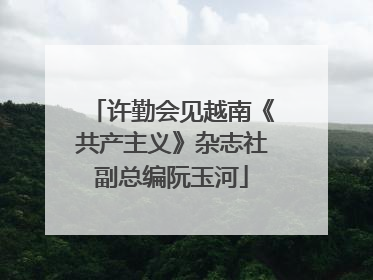 许勤会见越南《共产主义》杂志社副总编阮玉河
