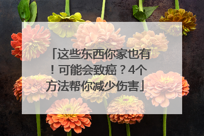 这些东西你家也有！可能会致癌？4个方法帮你减少伤害
