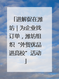 进解促在潍坊｜为企业找订单，潍坊组织“外贸优品进高校”活动