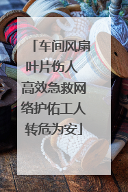 车间风扇叶片伤人 高效急救网络护佑工人转危为安
