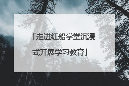 走进红船学堂沉浸式开展学习教育