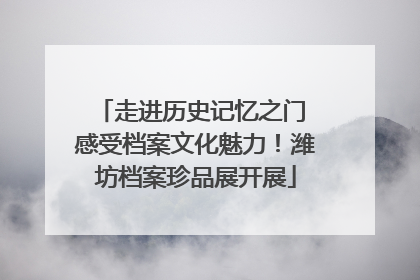 走进历史记忆之门 感受档案文化魅力！潍坊档案珍品展开展