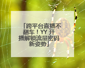 跨平台直播不翻车！YY 开播解锁流量密码新姿势