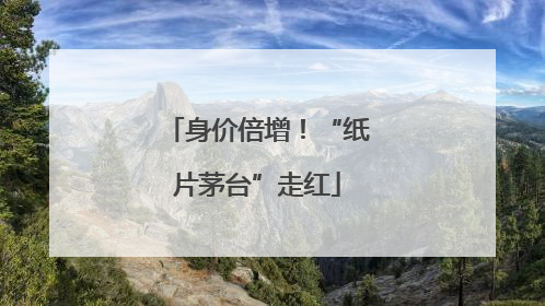 身价倍增！“纸片茅台”走红