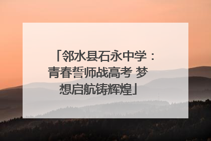 邻水县石永中学：青春誓师战高考 梦想启航铸辉煌