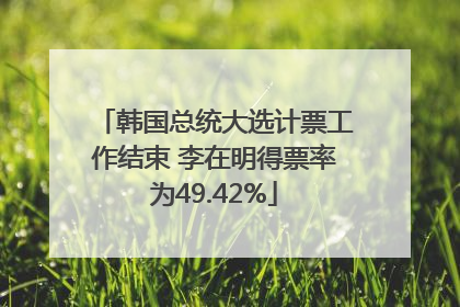韩国总统大选计票工作结束 李在明得票率为49.42%