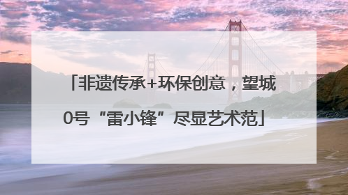 非遗传承+环保创意，望城0号“雷小锋”尽显艺术范