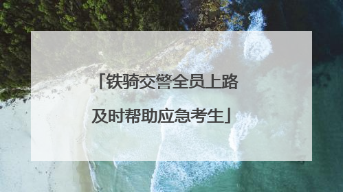 铁骑交警全员上路 及时帮助应急考生