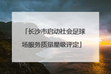 长沙市启动社会足球场服务质量星级评定