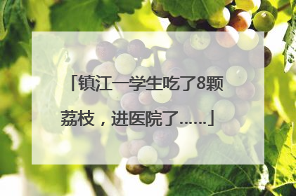 镇江一学生吃了8颗荔枝，进医院了……