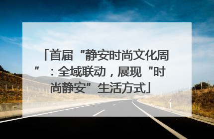 首届“静安时尚文化周”：全域联动，展现“时尚静安”生活方式