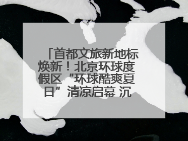 首都文旅新地标焕新！北京环球度假区“环球酷爽夏日”清凉启幕 沉浸式情绪体验赋能多元客群