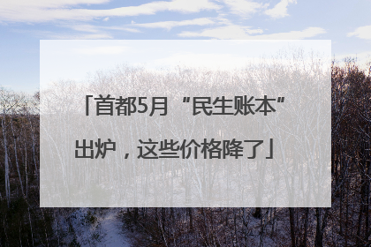 首都5月“民生账本”出炉，这些价格降了