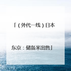 （外代一线）日本东京：储备米出售