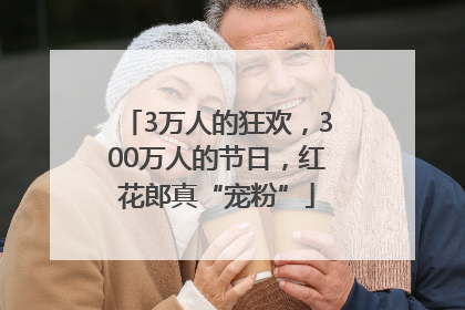 3万人的狂欢，300万人的节日，红花郎真“宠粉”