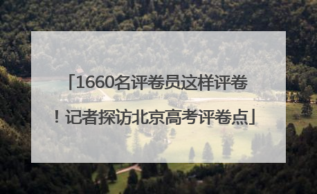 1660名评卷员这样评卷！记者探访北京高考评卷点