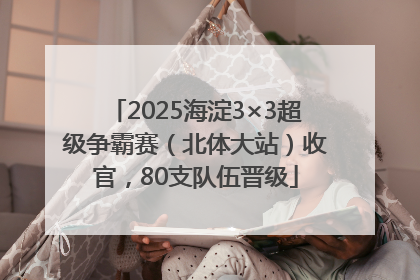 2025海淀3×3超级争霸赛（北体大站）收官，80支队伍晋级