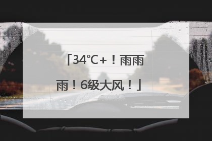 34℃+！雨雨雨！6级大风！