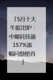 5月十大牛股出炉：中邮科技逾157%涨幅问鼎榜首