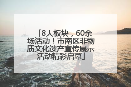 8大板块，60余场活动！市南区非物质文化遗产宣传展示活动精彩启幕