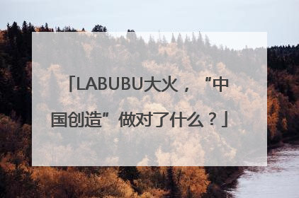 LABUBU大火，“中国创造”做对了什么？