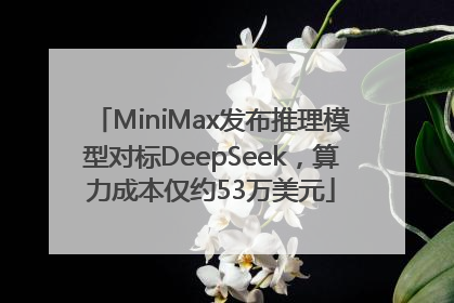 MiniMax发布推理模型对标DeepSeek，算力成本仅约53万美元